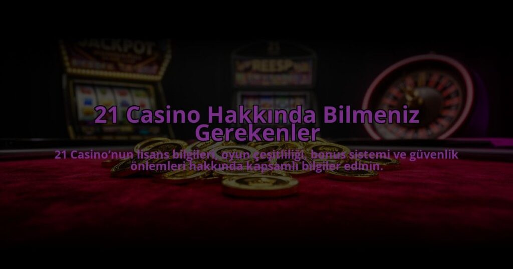 21-Casino-Hakkinda-Bilmeniz-Gerekenler-overlay-1784475800.jpg