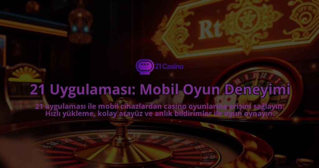 21-Uygulamasi-Mobil-Oyun-Deneyimi-overlay-1786683594.jpg